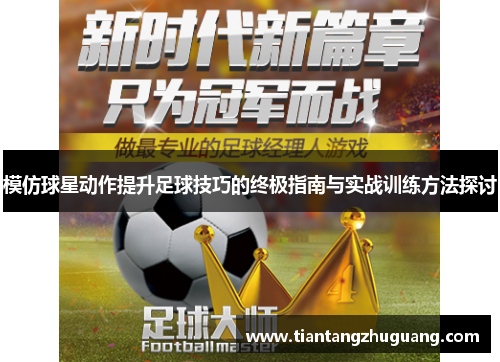 模仿球星动作提升足球技巧的终极指南与实战训练方法探讨