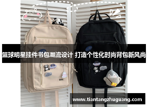 篮球明星挂件书包潮流设计 打造个性化时尚背包新风尚